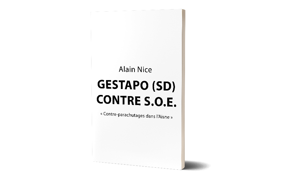 Gestapo (SD) contre S.O.E. - « Contre-parachutages dans l'Aisne » - Alain Nice